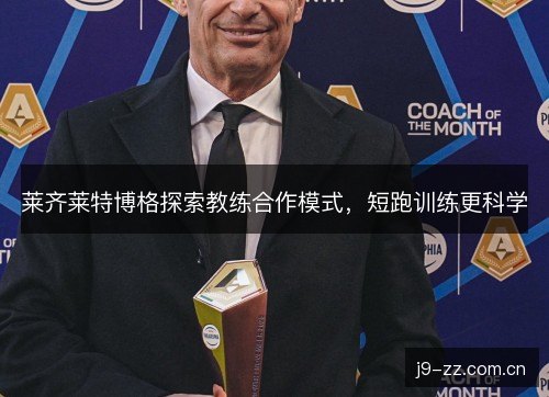 莱齐莱特博格探索教练合作模式，短跑训练更科学